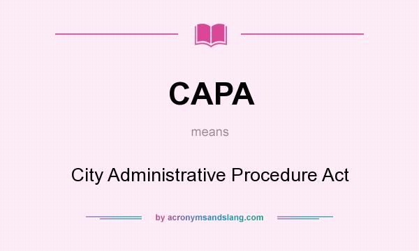 What does CAPA mean? It stands for City Administrative Procedure Act