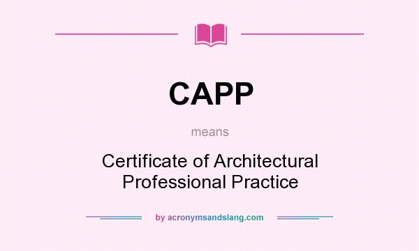 What does CAPP mean? It stands for Certificate of Architectural Professional Practice