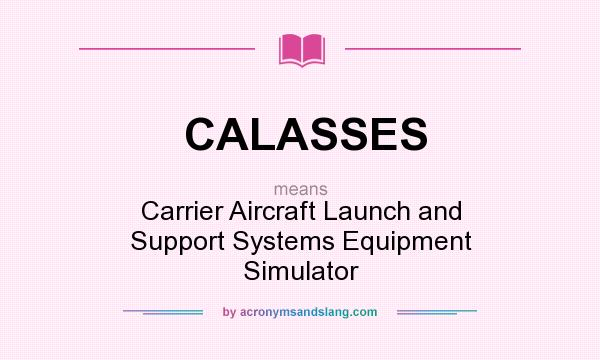 What does CALASSES mean? It stands for Carrier Aircraft Launch and Support Systems Equipment Simulator