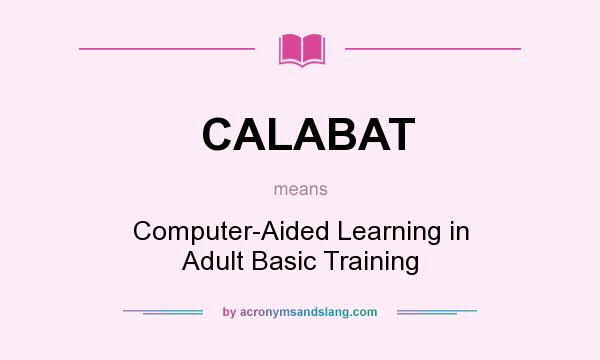 What does CALABAT mean? It stands for Computer-Aided Learning in Adult Basic Training