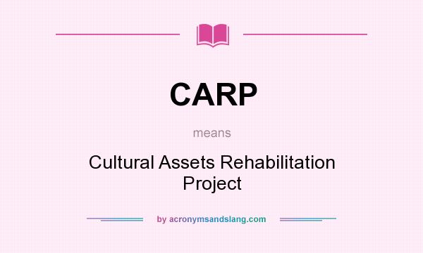 What does CARP mean? It stands for Cultural Assets Rehabilitation Project