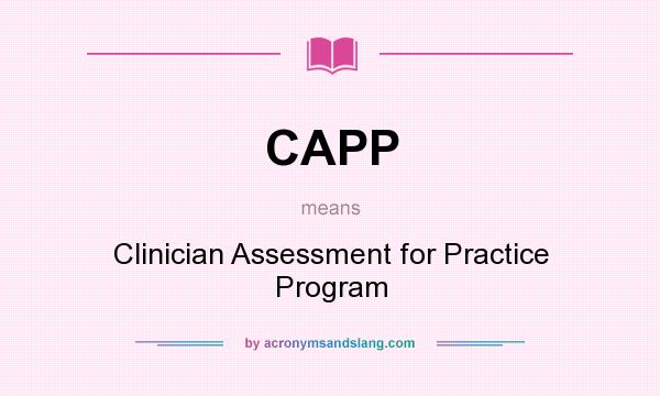 What does CAPP mean? It stands for Clinician Assessment for Practice Program