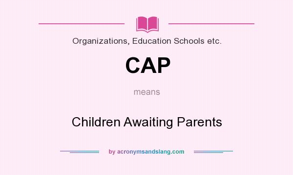 What does CAP mean? It stands for Children Awaiting Parents