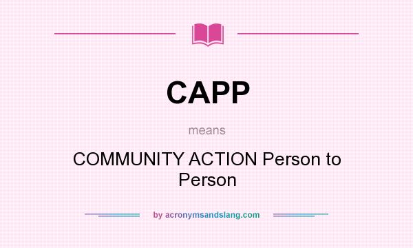 What does CAPP mean? It stands for COMMUNITY ACTION Person to Person