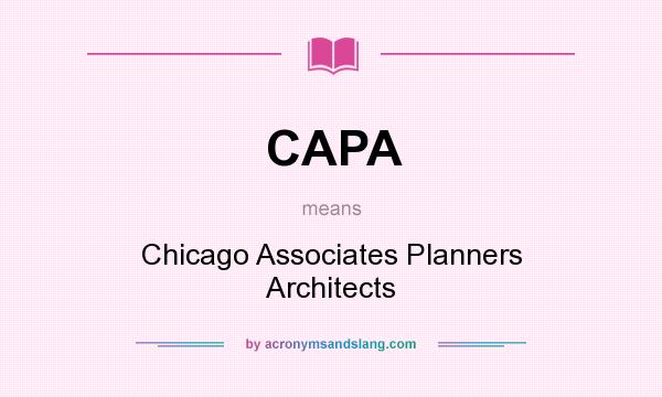 What does CAPA mean? It stands for Chicago Associates Planners Architects