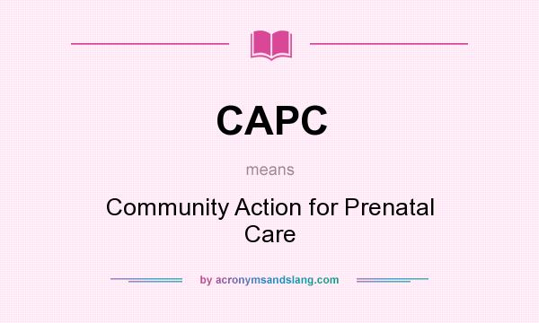 What does CAPC mean? It stands for Community Action for Prenatal Care