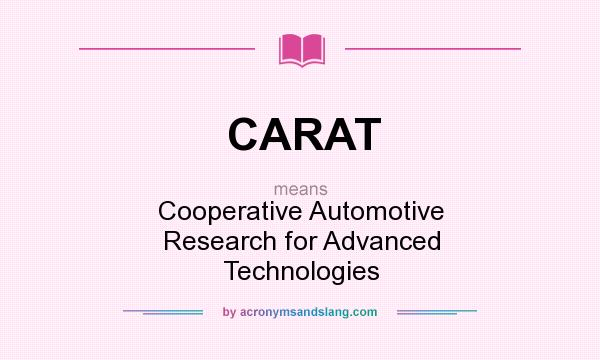 What does CARAT mean? It stands for Cooperative Automotive Research for Advanced Technologies