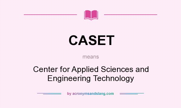 What does CASET mean? It stands for Center for Applied Sciences and Engineering Technology