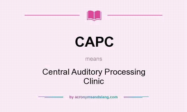What does CAPC mean? It stands for Central Auditory Processing Clinic