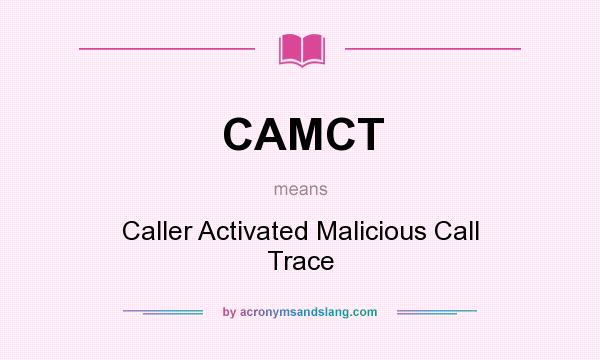 What does CAMCT mean? It stands for Caller Activated Malicious Call Trace