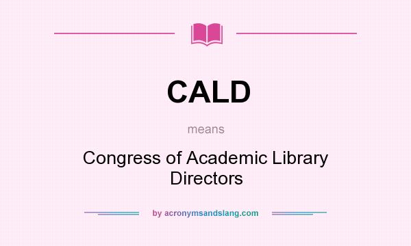 What does CALD mean? It stands for Congress of Academic Library Directors
