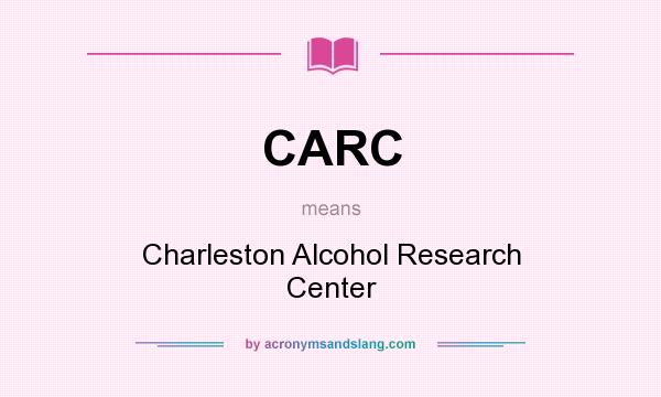 What does CARC mean? It stands for Charleston Alcohol Research Center
