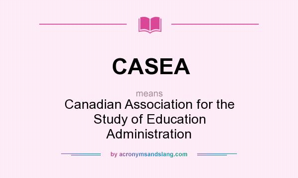 What does CASEA mean? It stands for Canadian Association for the Study of Education Administration