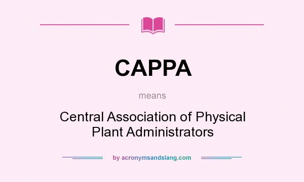 What does CAPPA mean? It stands for Central Association of Physical Plant Administrators