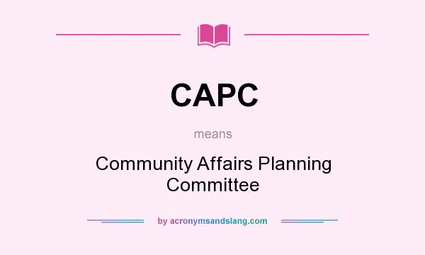 What does CAPC mean? It stands for Community Affairs Planning Committee