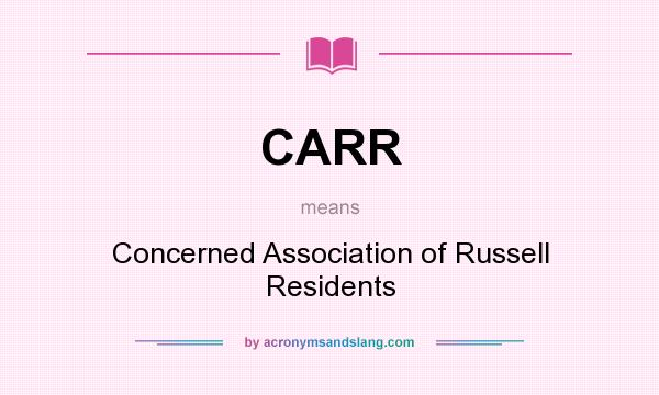 What does CARR mean? It stands for Concerned Association of Russell Residents