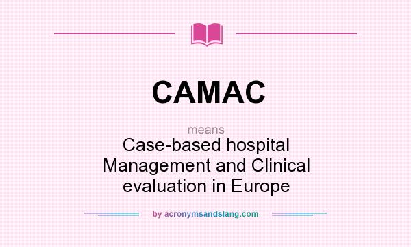 What does CAMAC mean? It stands for Case-based hospital Management and Clinical evaluation in Europe