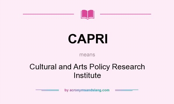 What does CAPRI mean? It stands for Cultural and Arts Policy Research Institute