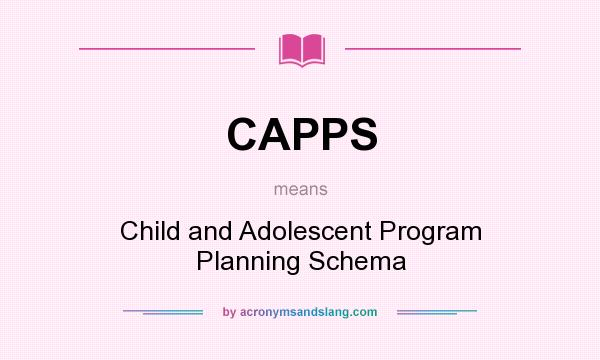 What does CAPPS mean? It stands for Child and Adolescent Program Planning Schema