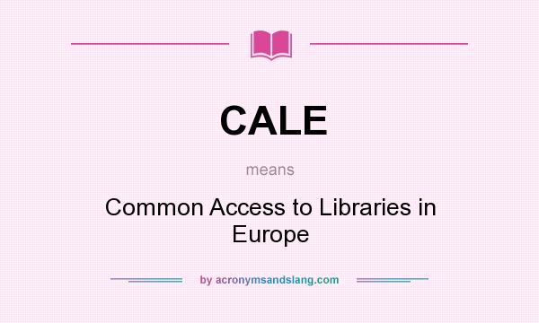 What does CALE mean? It stands for Common Access to Libraries in Europe