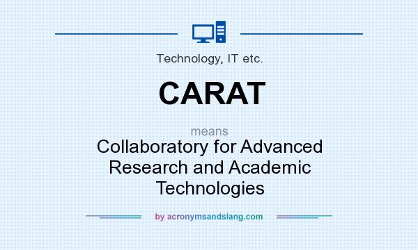 What does CARAT mean? It stands for Collaboratory for Advanced Research and Academic Technologies