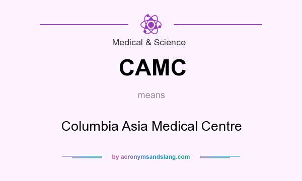 What does CAMC mean? It stands for Columbia Asia Medical Centre