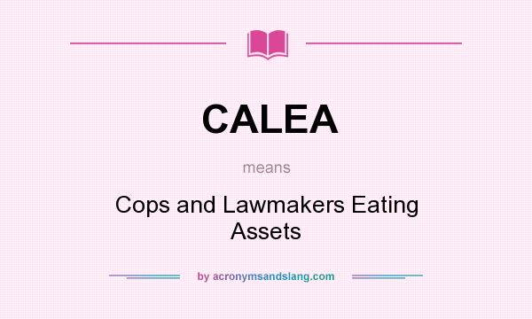 What does CALEA mean? It stands for Cops and Lawmakers Eating Assets