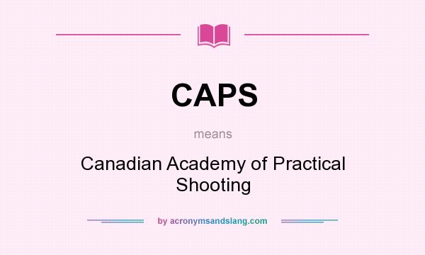 What does CAPS mean? It stands for Canadian Academy of Practical Shooting