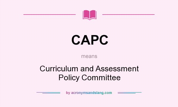 What does CAPC mean? It stands for Curriculum and Assessment Policy Committee