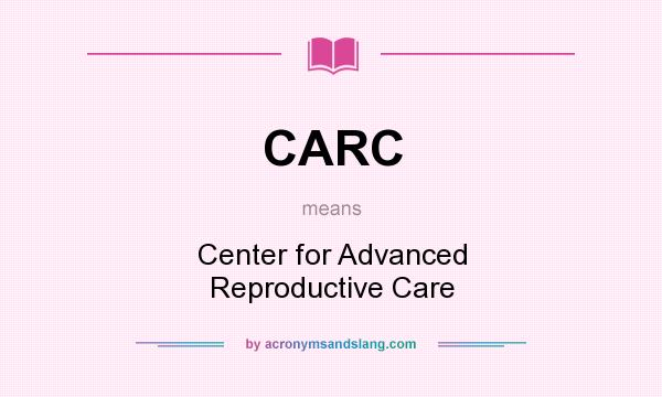 What does CARC mean? It stands for Center for Advanced Reproductive Care