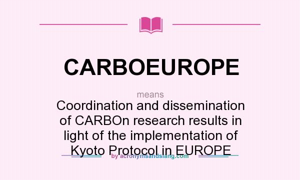 What does CARBOEUROPE mean? It stands for Coordination and dissemination of CARBOn research results in light of the implementation of Kyoto Protocol in EUROPE