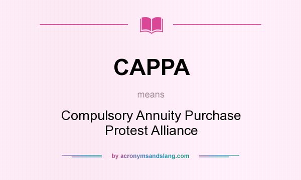 What does CAPPA mean? It stands for Compulsory Annuity Purchase Protest Alliance