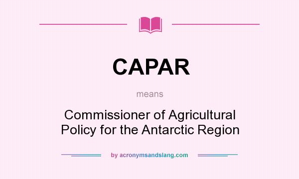 What does CAPAR mean? It stands for Commissioner of Agricultural Policy for the Antarctic Region