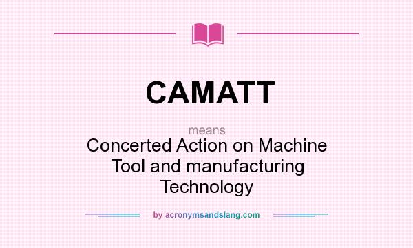 What does CAMATT mean? It stands for Concerted Action on Machine Tool and manufacturing Technology