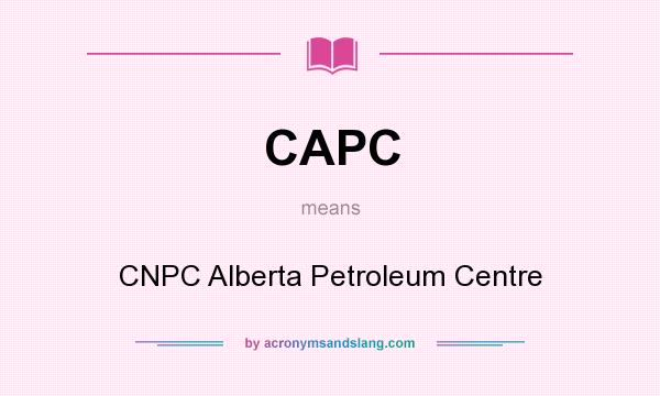 What does CAPC mean? It stands for CNPC Alberta Petroleum Centre