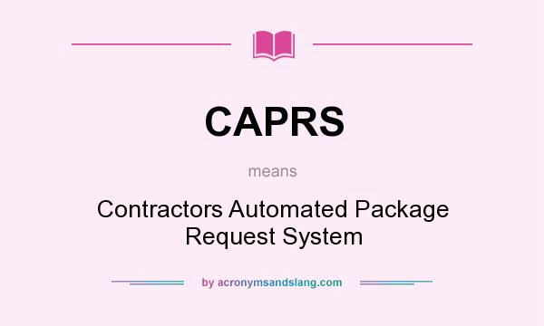 What does CAPRS mean? It stands for Contractors Automated Package Request System