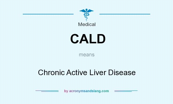 What does CALD mean? It stands for Chronic Active Liver Disease