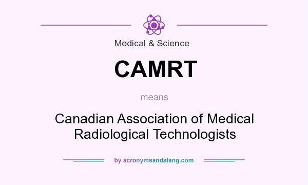 What does CAMRT mean? It stands for Canadian Association of Medical Radiological Technologists