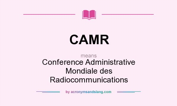 What does CAMR mean? It stands for Conference Administrative Mondiale des Radiocommunications