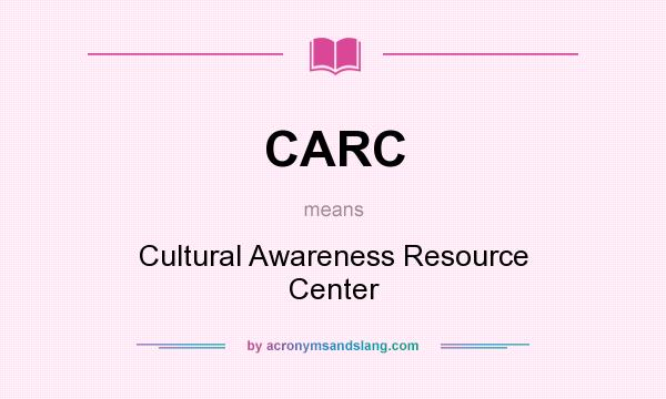 What does CARC mean? It stands for Cultural Awareness Resource Center