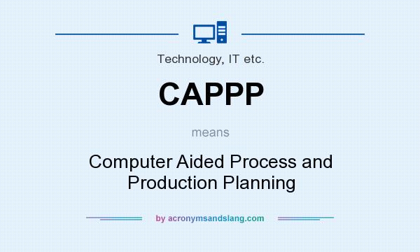 What does CAPPP mean? It stands for Computer Aided Process and Production Planning