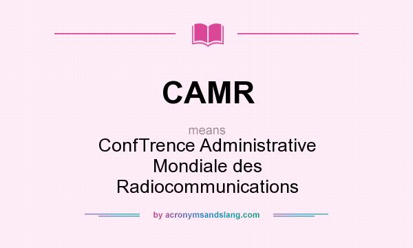 What does CAMR mean? It stands for ConfTrence Administrative Mondiale des Radiocommunications