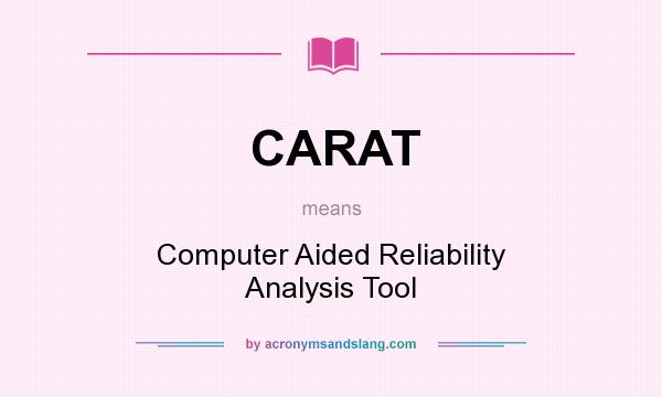 What does CARAT mean? It stands for Computer Aided Reliability Analysis Tool