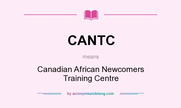What does CANTC mean? It stands for Canadian African Newcomers Training Centre