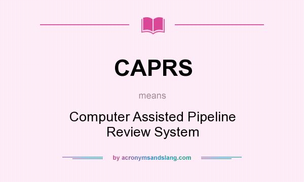 What does CAPRS mean? It stands for Computer Assisted Pipeline Review System