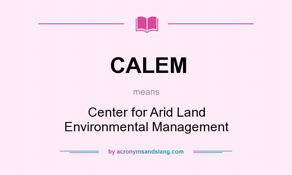 What does CALEM mean? It stands for Center for Arid Land Environmental Management