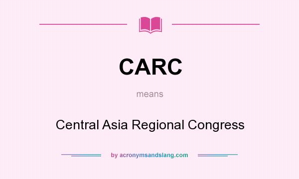 What does CARC mean? It stands for Central Asia Regional Congress