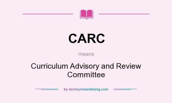 What does CARC mean? It stands for Curriculum Advisory and Review Committee