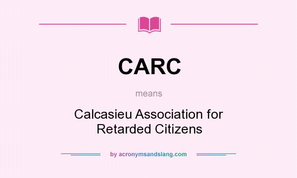 What does CARC mean? It stands for Calcasieu Association for Retarded Citizens