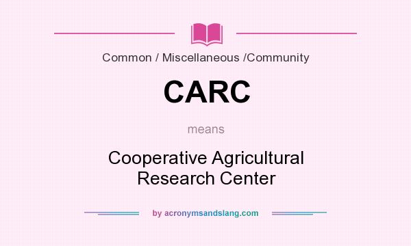 What does CARC mean? It stands for Cooperative Agricultural Research Center